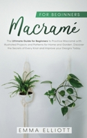 Macramé for Beginners: The Ultimate Guide for Beginners to Practice Macramé with Illustrated Projects and Patterns for Home and Garden. Discover the ... of Every Knot and Improve your Designs Today. 1914167287 Book Cover