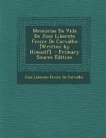 Memorias Da Vida De José Liberato Freire De Carvalho [Written by Himself]. 1021663026 Book Cover