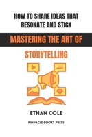 How to Share Ideas That Resonate and Stick: Mastering the Art of Storytelling B0GG63S9JP Book Cover