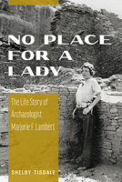 No Place for a Lady: The Life Story of Archaeologist Marjorie F. Lambert 0816549710 Book Cover