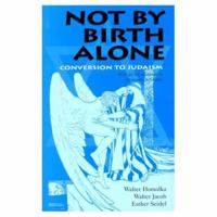 Not By Birth Alone: Conversion To Judaism 0304338095 Book Cover