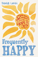 Frequently Happy: 52 Mindful Moments to Bring Hope and Joy 1464249768 Book Cover