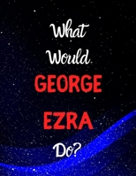 What would George Ezra do?: Notebook/notebook/diary/journal perfect gift for all George Ezra fans. | 80 black lined pages | A4 | 8.5x11 inches. 1674833695 Book Cover