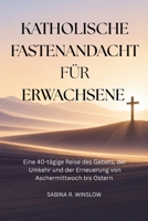 Katholische Fastenandacht für Erwachsene: Eine 40-tägige Reise des Gebets, der Umkehr und der Erneuerung von Aschermittwoch bis Ostern (German Edition) B0GNKS78CY Book Cover