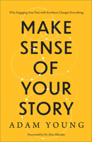 Make Sense of Your Story: Why Engaging Your Past with Kindness Changes Everything 1540903753 Book Cover