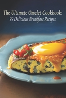 The Ultimate Omelet Cookbook: 99 Delicious Breakfast Recipes B0C9SNG7GM Book Cover