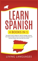 Learn Spanish: 4 Books In 1: The Easiest Guide for Beginners, Spanish Language, Grammar, Short Stories, the Best Lessons to Increase Your Vocabulary And Common Phrases, Even If You Start From Scratch 1914065034 Book Cover