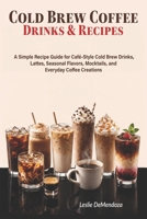 Cold Brew Coffee Drinks & Recipes: 115 Café-Inspired Creations to Make at Home B0H6XTG1JK Book Cover