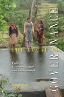 The Local in Governance: Politics, Decentralization, and Environment 0199468966 Book Cover