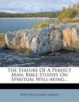 The Stature of a Perfect Man: Bible Studies on Spiritual Well-Being 101879235X Book Cover