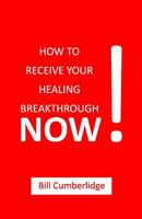 HOW TO RECEIVE YOUR HEALING BREAKTHROUGH NOW! 1726664600 Book Cover