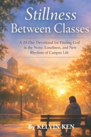 Stillness Between Classes: A 33-Day Devotional for Finding God in the Noise, Loneliness, and New Rhythms of Campus Life B0GFP85BS3 Book Cover