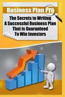 Business Plan Pro: The Secrets to Writing A Successful Business Plan That is Guaranteed To Win Investors!: (Elite Blackhat Business Strategies) 1095726366 Book Cover
