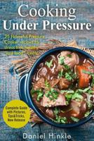 Cooking Under Pressure: 25 Simple Recipes For Tender Meals In No Time 1523416084 Book Cover