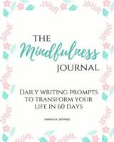 The Mindfulness Journal: Daily Writing Prompts to Transform Your Life in 60 Days 172944508X Book Cover