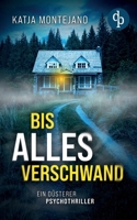 Bis alles verschwand Ein düsterer Psychothriller (German Edition) 396817917X Book Cover