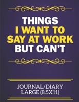 Things I Want To Say At Work But Can't Journal/Diary Large (8.5x11): Funny Notebook For The Office - Perfect gift for adults, colleagues,friends or ... books are ideal to write in for work or home. 1673874711 Book Cover