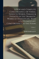 A new and Complete Concordance, or Verbal Index to Words, Phrases & Passages in the Dramatic Works of Shakespeare, With a Supplementary Concordance to the Poems; Volume 1 1016422822 Book Cover