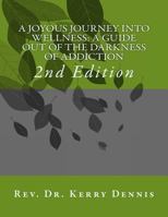A Joyous Journey Into Wellness: A Guide Out of the Darkness of Addiction: 3rd Edition 1537189476 Book Cover