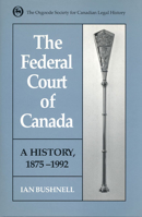 The Federal Court of Canada: A History, 1875-1992 (Osgoode Society for Canadian Legal History) 0802042074 Book Cover