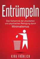 Entrümpeln: Das Geheimnis der physischen und psychischen Reinigung durch Minimalismus (Entrümpeln, Minimalimus, Haushalt, Selbsthypnose) 1541147545 Book Cover