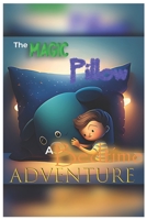 The Magic Pillow - A Bedtime Adventure: A Bedtime Adventure B0BW37KWVW Book Cover