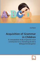 Acquisition of Grammar in Children: A comparative study of passive voice construction in a monolingual and a bilingual kindergarten 3639272234 Book Cover