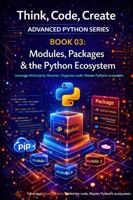 Modules, Packages & the Python Ecosystem: Organise, share, and reuse code with modules, packages, and the broader Python library (Think, Code, Create - Advanced Python Programming) 1764069862 Book Cover