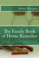 The Family Book of Home Remedies: Discover Over 100 Natural and Herbal Alternative Remedies for More Than 40 Common Ailments That You Can Use to Treat the Whole Family 1502411253 Book Cover
