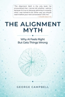 The Alignment Myth: Why AI Feels Right But Gets Things Wrong B0H8ZGH69T Book Cover