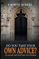 Do You Take Your Own Advice?: Go Inward and Find Your Own Wisdom B0F18LB2RH Book Cover