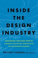 Inside the Design Industry: Navigating Your First Steps in Commercial Architecture, Interior Design, and Environmental Branding 1544547331 Book Cover