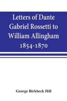 Letters Of Dante Gabriel Rossetti To William Allingham, 1854-1870 1017445117 Book Cover