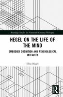 Hegel on the Life of the Mind: Embodied Cognition and Psychological Integrity (Routledge Studies in Nineteenth-Century Philosophy) 1041254253 Book Cover