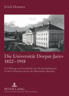 Die Universitaet Dorpat-Juŕev 1802-1918: Ein Beitrag Zur Geschichte Des Hochschulwesens in Den Ostseeprovinzen Des Russischen Reiches 3631564775 Book Cover