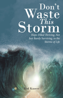 Don't Waste This Storm: Hope-Filled Thriving, Not Just Barely Surviving, in the Storms of Life 1664258078 Book Cover