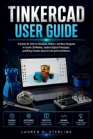 TINKERCAD USER GUIDE: A Hands-On Path for Students, Makers, and New Designers to Create 3D Models, Explore Digital Prototypes, and Bring Creative Ideas to Life with Confidence. B0H9BTD28V Book Cover