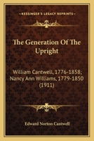 The Generation Of The Upright ...: William Cantwell, 1776-1858. Nancy Ann Williams, 1779-1850 1017274800 Book Cover