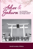 Ashes and Sakura: An Australian story of the making of a Pacific nation (Becoming Australia) 1764199103 Book Cover