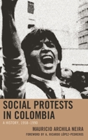 Social Protests in Colombia: A History, 1958-1990 1498558879 Book Cover