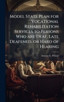 Model State Plan for Vocational Rehabilitation Services to Persons Who are Deaf, Late Deafened, or Hard of Hearing 1025069374 Book Cover