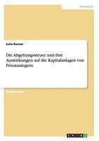 Die Abgeltungssteuer Und Ihre Auswirkungen Auf Die Kapitalanlagen Von Privatanlegern 3640656326 Book Cover