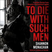 To Die with Such Men: Frontline Stories from Ukraine's International Legion B0F47VVHV7 Book Cover