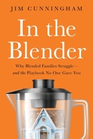 In the Blender: Why Blended Families Struggle—and the Playbook No One Gave You B0HJKQKHK7 Book Cover