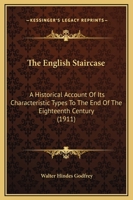 The English Staircase: An Historical Account of Its Characteristic Types to the End of the Xviiith Century 1018085483 Book Cover