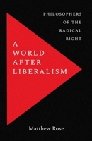 A World after Liberalism: Philosophers of the Radical Right 0300268130 Book Cover