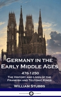 Germany in the Early Middle Ages: 476 - 1250 - The History and Lives of the Frankish and Teutonic Kings 1789876184 Book Cover