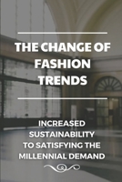 The Change Of Fashion Trends: Increased Sustainability To Satisfying The Millennial Demand: Fashion Fwd Ambitious Strategy null Book Cover