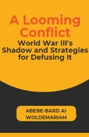 A Looming Conflict: World War III's Shadow and Strategies for Defusing It (1a) B0CTRP1F68 Book Cover