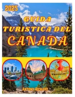 GUIDA TURISTICA DEL CANADA 2025: Naviga nella Columbia Britannica, nell'Ontario nell'Alberta e nel Quebec con una descrizione dettagliata della mappa ... pratici per tutti gli a (Italian Edition) B0F7Y8SSMV Book Cover